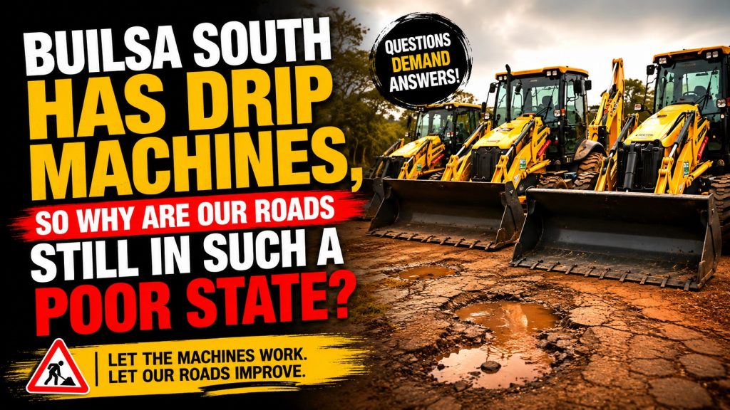 Builsa South Has DRIP Machines, So Why Are Our Roads Still in Such a Poor State? – An Opinion by Akunye Michael